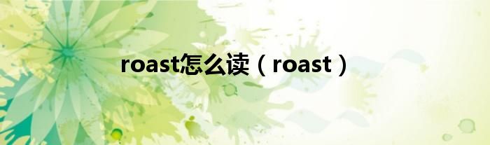 roast怎么读（roast）