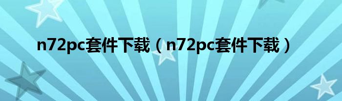 n72pc套件下载（n72pc套件下载）