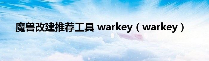 魔兽改建推荐工具 warkey（warkey）