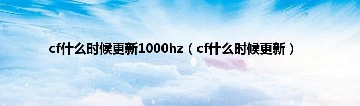 cf是什么时候更新1000hz（cf是什么时候更新）