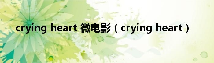 crying heart 微电影（crying heart）