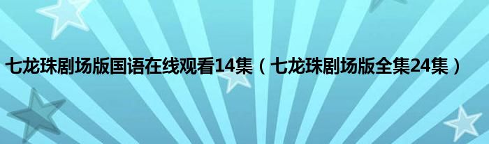 七龙珠剧场版国语在线观看14集（七龙珠剧场版全集24集）