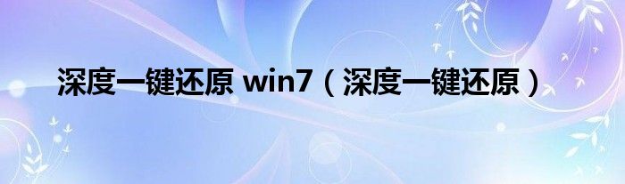 深度一键还原 win7（深度一键还原）