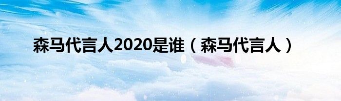 森马代言人2020是谁（森马代言人）