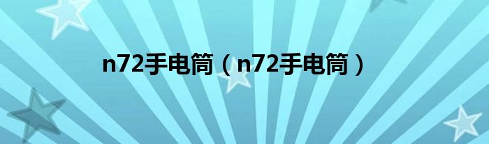 n72手电筒（n72手电筒）