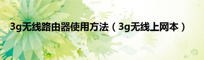 3g无线路由器使用方法（3g无线上网本）