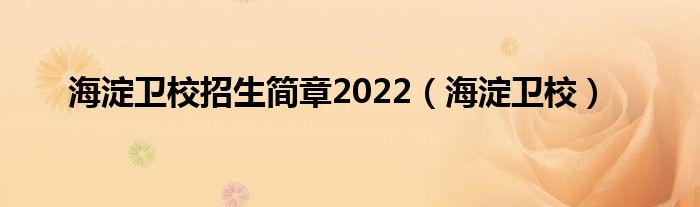 海淀卫校招生简章2022（海淀卫校）