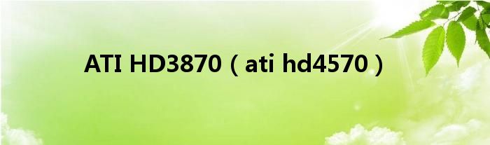 ATI HD3870（ati hd4570）