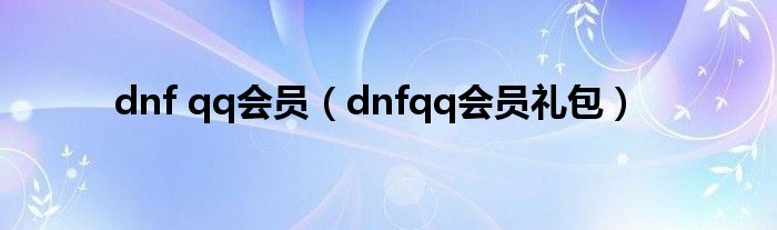 dnf qq会员（dnfqq会员礼包）