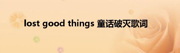 lost good things 童话破灭歌词