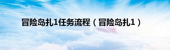 冒险岛扎1任务流程（冒险岛扎1）