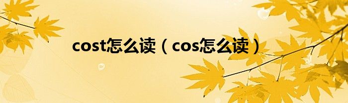 cost怎么读（cos怎么读）