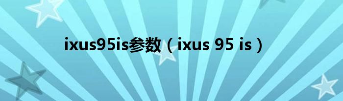 ixus95is参数（ixus 95 is）