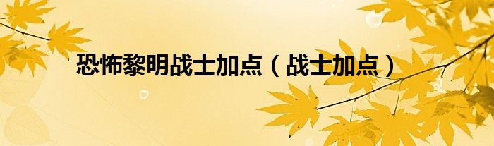 恐怖黎明战士加点（战士加点）