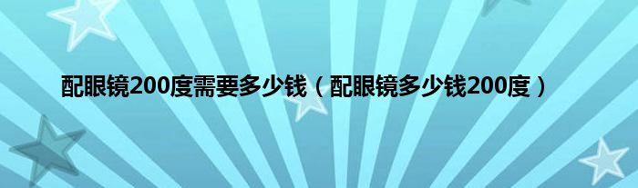 配眼镜200度需要多少钱（配眼镜多少钱200度）