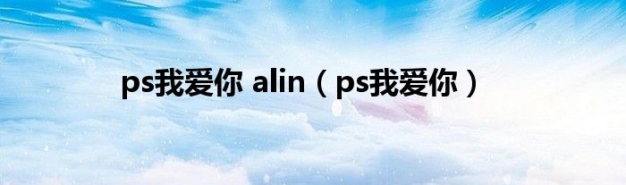 ps我爱你 alin（ps我爱你）