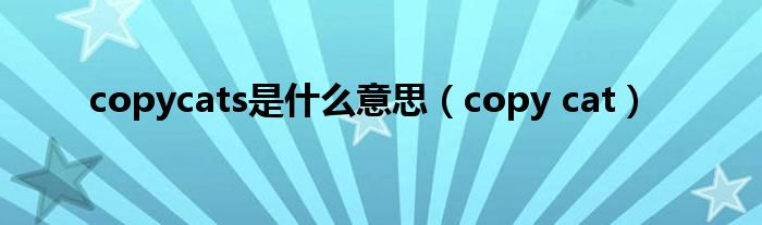 copycats是是什么意思（copy cat）