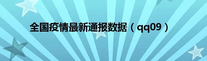 全国疫情最新通报数据（qq09）