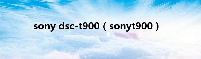 sony dsc-t900（sonyt900）