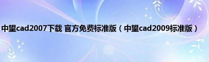 中望cad2007下载 官方免费标准版（中望cad2009标准版）