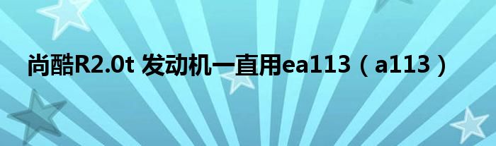 尚酷R2.0t 发动机一直用ea113（a113）