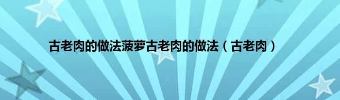 古老肉的做法菠萝古老肉的做法（古老肉）