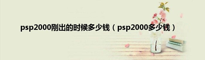 psp2000刚出的时候多少钱（psp2000多少钱）