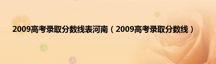 2009高考录取分数线表河南（2009高考录取分数线）