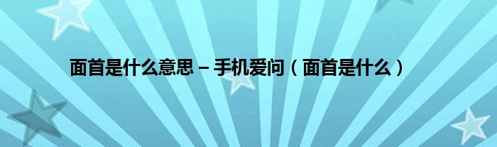 面首是是什么意思 – 手机爱问（面首是是什么）