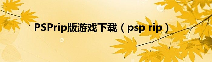 PSPrip版游戏下载（psp rip）