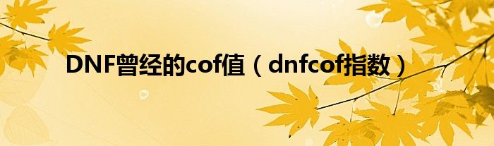 DNF曾经的cof值（dnfcof指数）