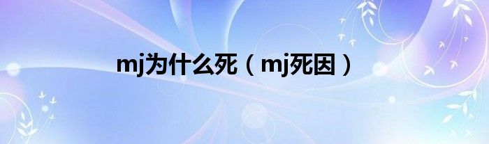 mj为是什么死（mj死因）