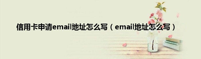 信用卡申请email地址怎么写（email地址怎么写）