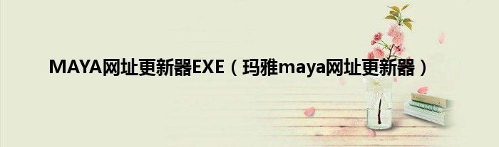 MAYA网址更新器EXE（玛雅maya网址更新器）