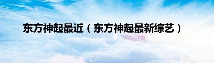 东方神起最近（东方神起最新综艺）