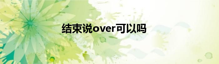 结束说over可以吗