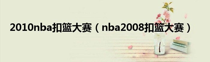 2010nba扣篮大赛（nba2008扣篮大赛）