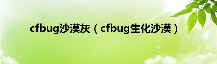 cfbug沙漠灰（cfbug生化沙漠）