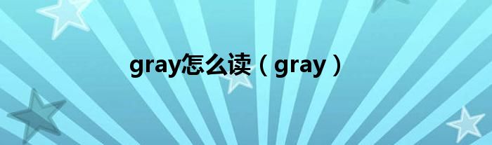 gray怎么读（gray）