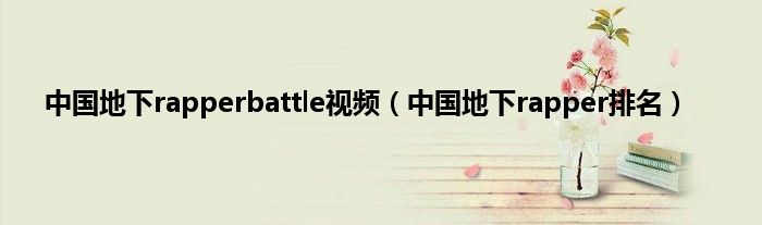 中国地下rapperbattle视频（中国地下rapper排名）