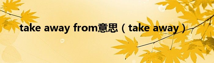 take away from意思（take away）