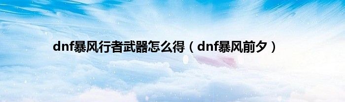 dnf暴风行者武器怎么得（dnf暴风前夕）