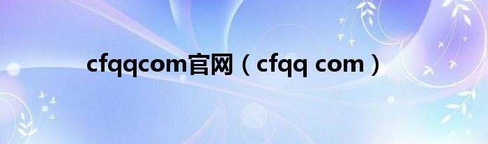 cfqqcom官网（cfqq com）