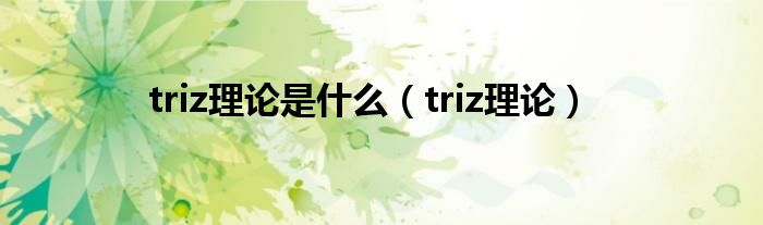 triz理论是是什么（triz理论）