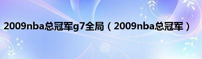 2009nba总冠军g7全局（2009nba总冠军）