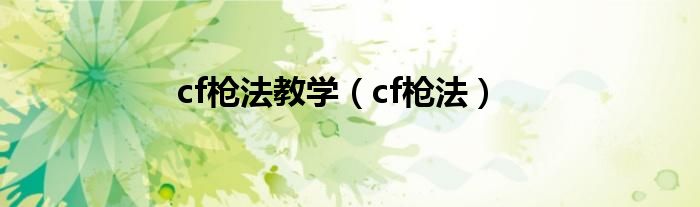 cf枪法教学（cf枪法）