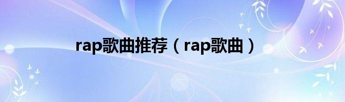 rap歌曲推荐（rap歌曲）