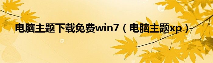 电脑主题下载免费win7（电脑主题xp）