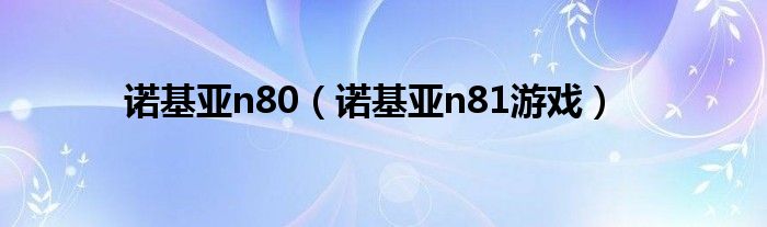 诺基亚n80（诺基亚n81游戏）