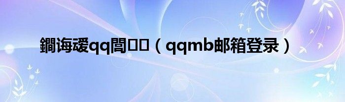 鐧诲叆qq閭（qqmb邮箱登录）